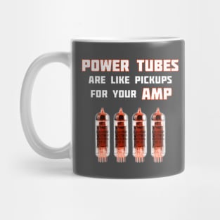 Power Tubes are pickups for your Amp. Mug